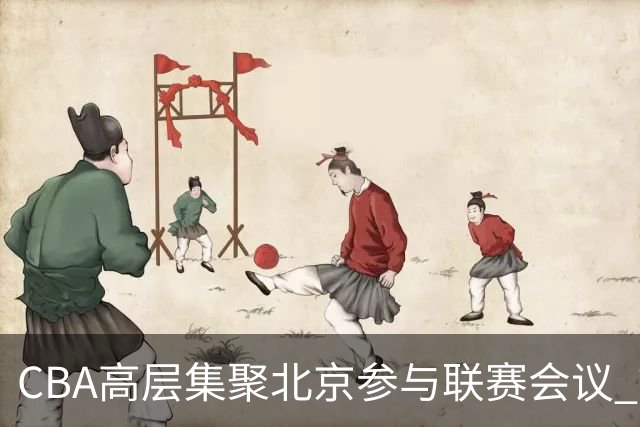 CBA高层集聚北京参与联赛会议 篮协召开警示大会